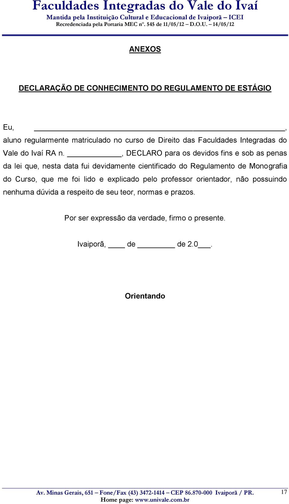 , DECLARO para os devidos fins e sob as penas da lei que, nesta data fui devidamente cientificado do Regulamento de Monografia