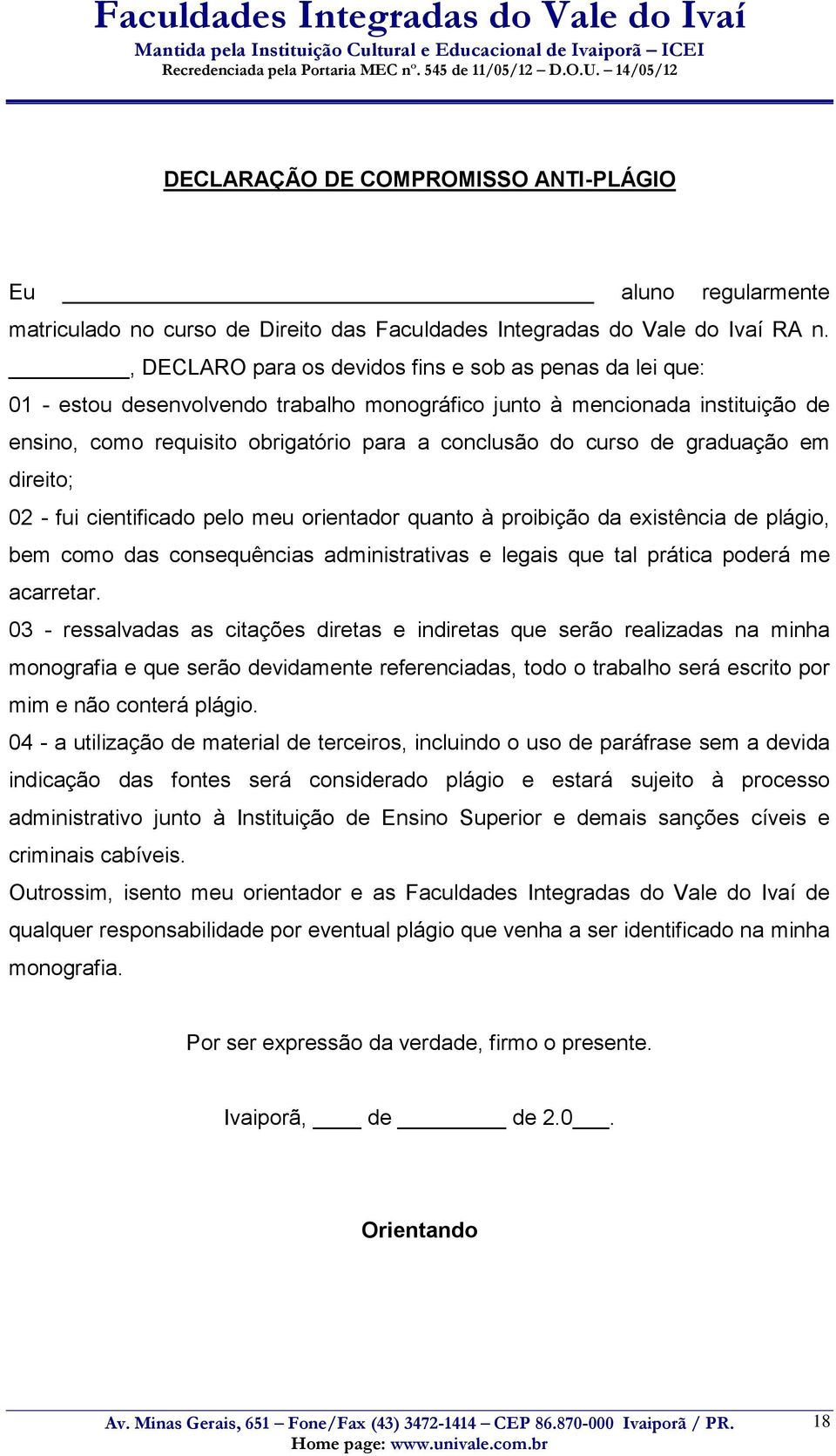 de graduação em direito; 02 - fui cientificado pelo meu orientador quanto à proibição da existência de plágio, bem como das consequências administrativas e legais que tal prática poderá me acarretar.