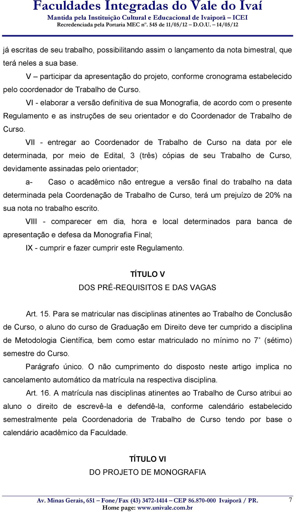 VI - elaborar a versão definitiva de sua Monografia, de acordo com o presente Regulamento e as instruções de seu orientador e do Coordenador de Trabalho de Curso.