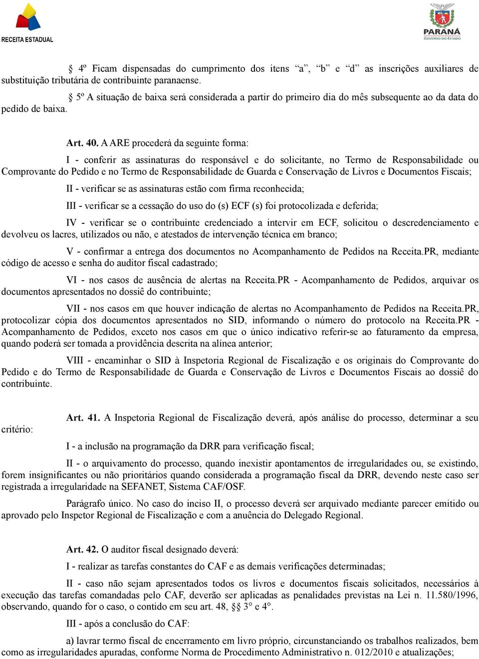 A ARE procederá da seguinte forma: I - conferir as assinaturas do responsável e do solicitante, no Termo de Responsabilidade ou Comprovante do Pedido e no Termo de Responsabilidade de Guarda e