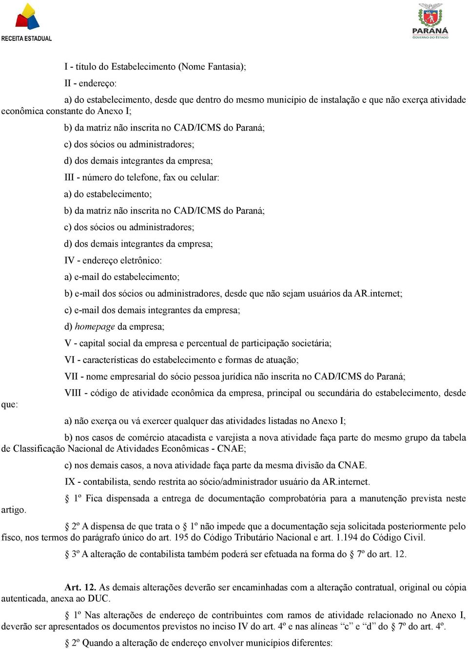 não inscrita no CAD/ICMS do Paraná; c) dos sócios ou administradores; d) dos demais integrantes da empresa; IV - endereço eletrônico: a) e-mail do estabelecimento; b) e-mail dos sócios ou