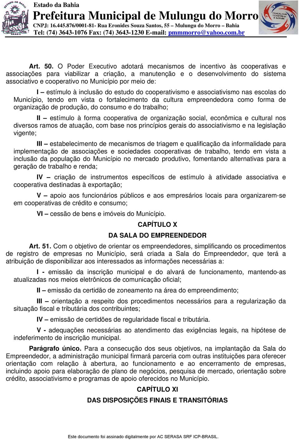 de: I estímulo à inclusão do estudo do cooperativismo e associativismo nas escolas do Município, tendo em vista o fortalecimento da cultura empreendedora como forma de organização de produção, do