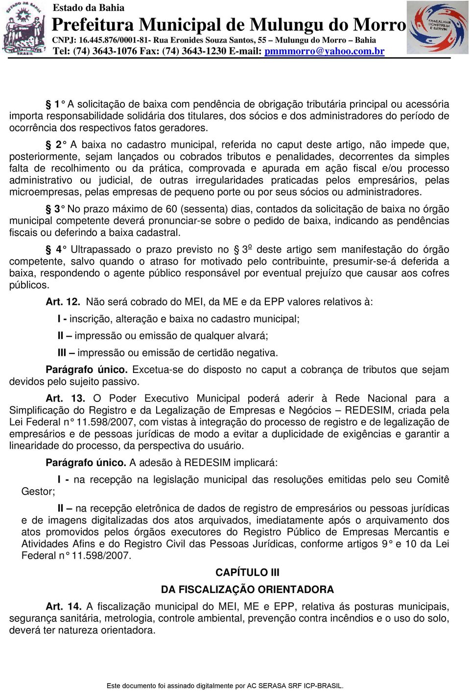 2 A baixa no cadastro municipal, referida no caput deste artigo, não impede que, posteriormente, sejam lançados ou cobrados tributos e penalidades, decorrentes da simples falta de recolhimento ou da