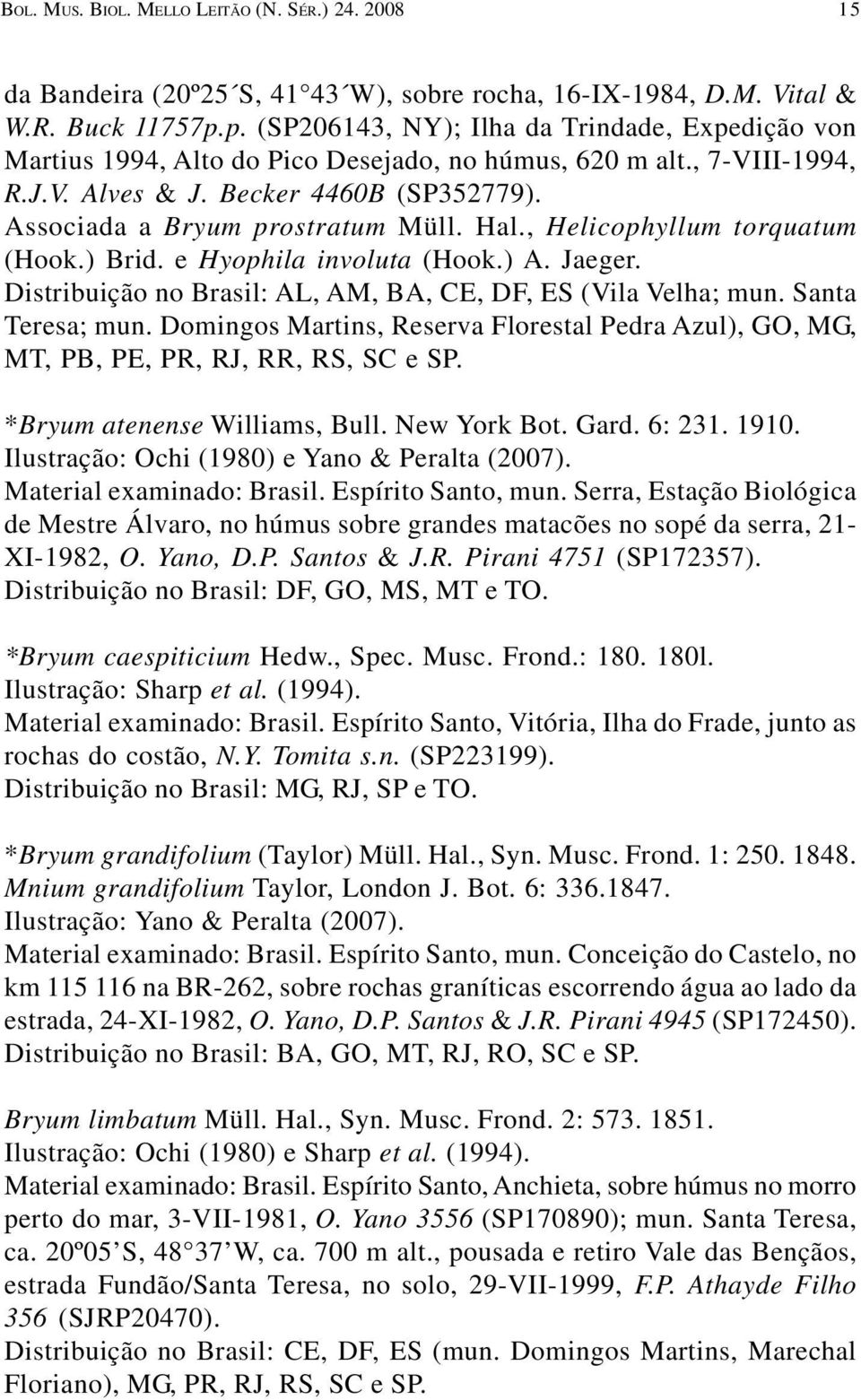 Hal., Helicophyllum torquatum (Hook.) Brid. e Hyophila involuta (Hook.) A. Jaeger. Distribuição no Brasil: AL, AM, BA, CE, DF, ES (Vila Velha; mun. Santa Teresa; mun.