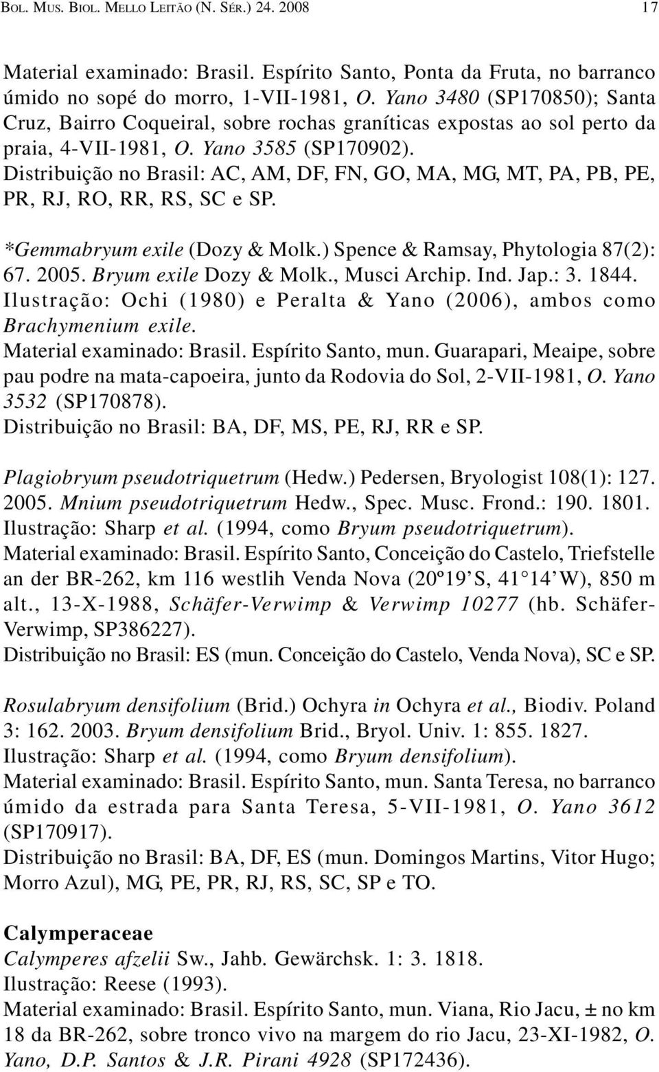 Distribuição no Brasil: AC, AM, DF, FN, GO, MA, MG, MT, PA, PB, PE, PR, RJ, RO, RR, RS, SC e SP. *Gemmabryum exile (Dozy & Molk.) Spence & Ramsay, Phytologia 87(2): 67. 2005. Bryum exile Dozy & Molk.