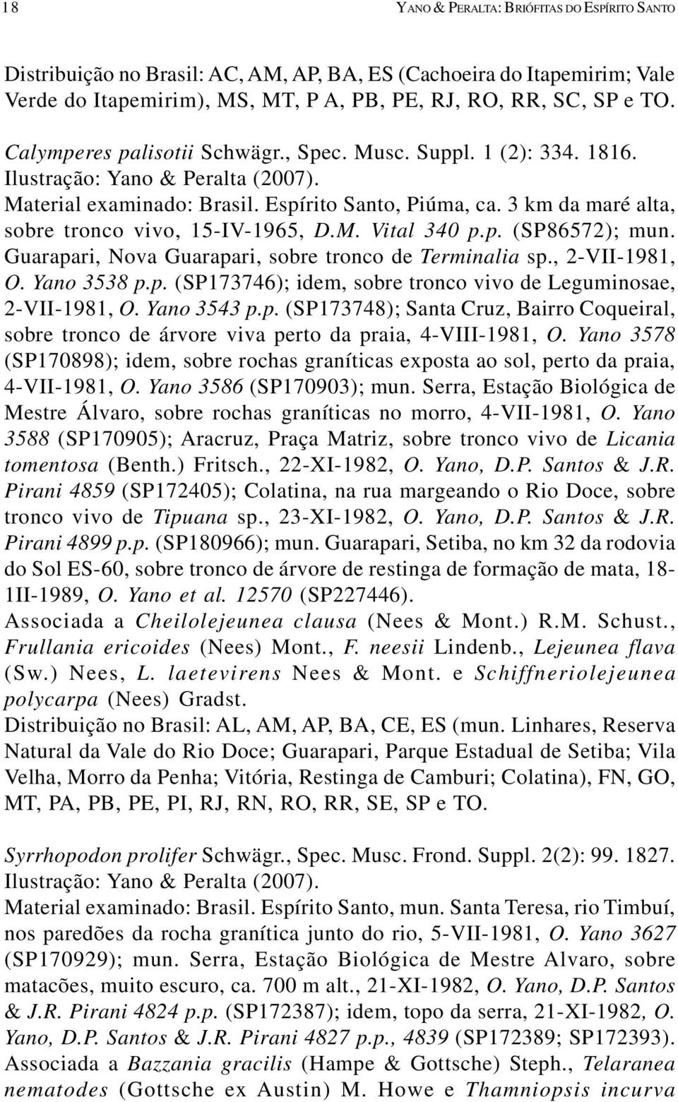 3 km da maré alta, sobre tronco vivo, 15-IV-1965, D.M. Vital 340 p.p. (SP86572); mun. Guarapari, Nova Guarapari, sobre tronco de Terminalia sp., 2-VII-1981, O. Yano 3538 p.p. (SP173746); idem, sobre tronco vivo de Leguminosae, 2-VII-1981, O.