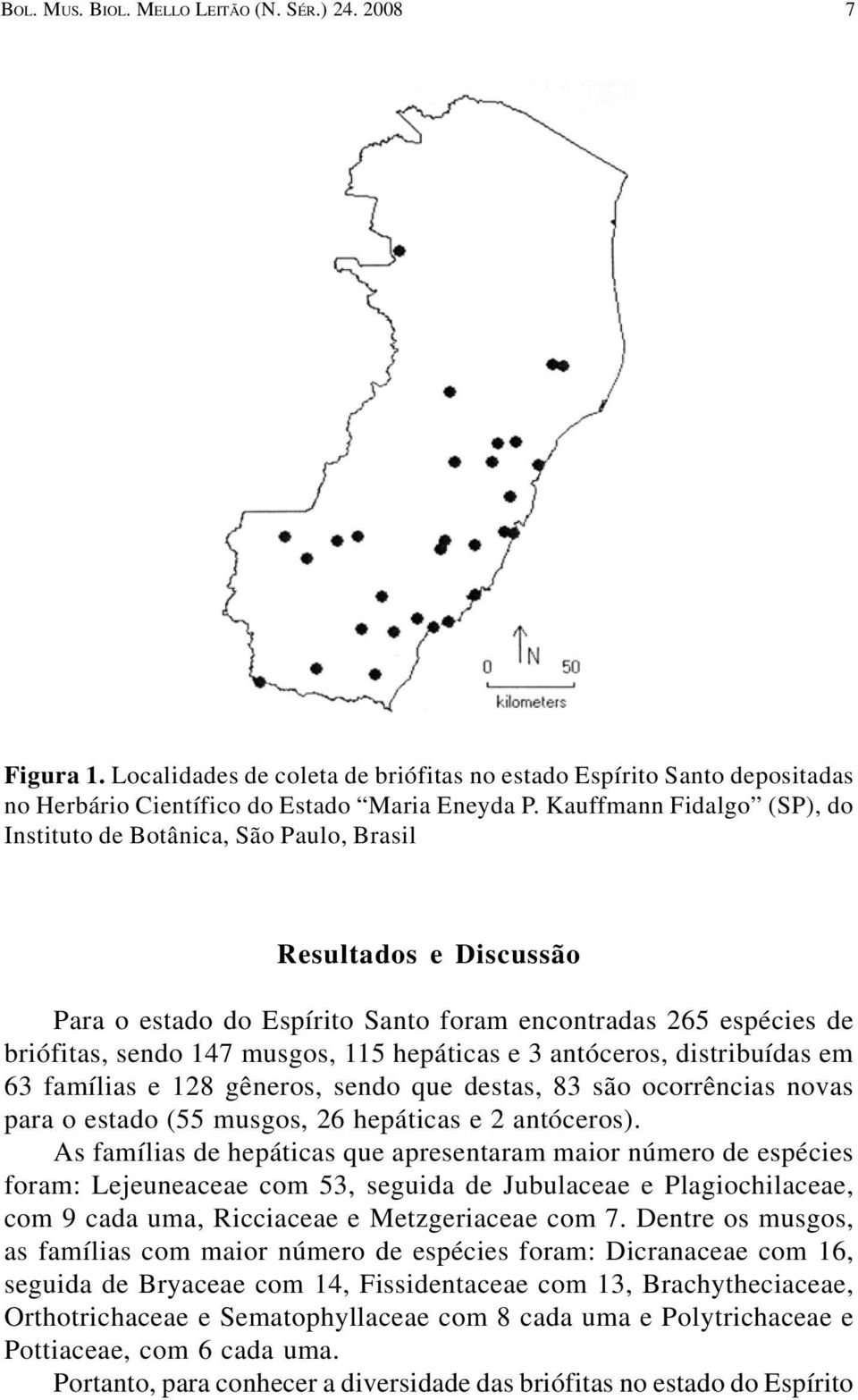 e 3 antóceros, distribuídas em 63 famílias e 128 gêneros, sendo que destas, 83 são ocorrências novas para o estado (55 musgos, 26 hepáticas e 2 antóceros).