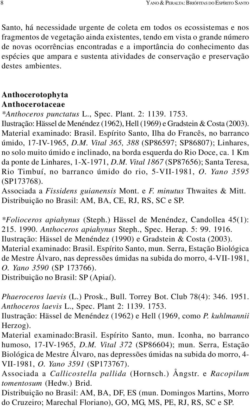 Anthocerotophyta Anthocerotaceae *Anthoceros punctatus L., Spec. Plant. 2: 1139. 1753. Ilustração: Hässel de Menéndez (1962), Hell (1969) e Gradstein & Costa (2003). Material examinado: Brasil.