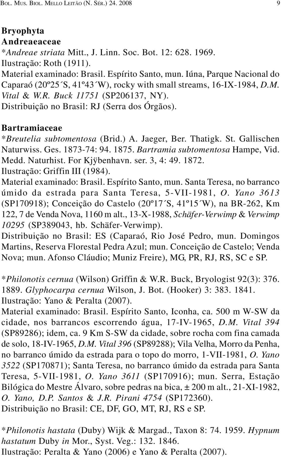 Distribuição no Brasil: RJ (Serra dos Órgãos). Bartramiaceae *Breutelia subtomentosa (Brid.) A. Jaeger, Ber. Thatigk. St. Gallischen Naturwiss. Ges. 1873-74: 94. 1875.