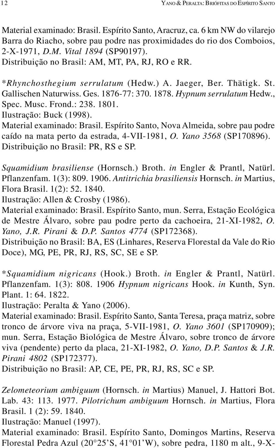 *Rhynchosthegium serrulatum (Hedw.) A. Jaeger, Ber. Thätigk. St. Gallischen Naturwiss. Ges. 1876-77: 370. 1878. Hypnum serrulatum Hedw., Spec. Musc. Frond.: 238. 1801. Ilustração: Buck (1998).