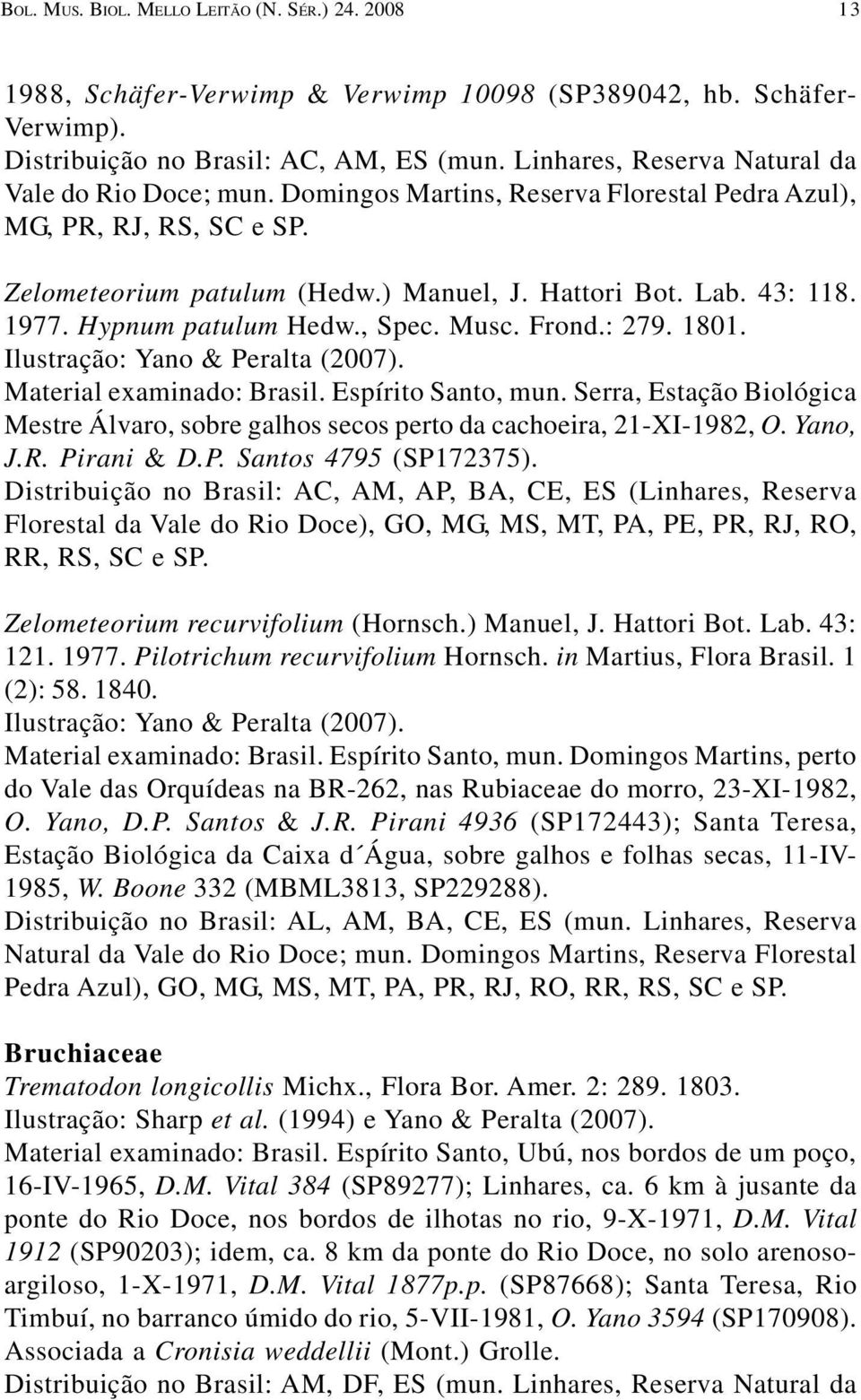Hypnum patulum Hedw., Spec. Musc. Frond.: 279. 1801. Ilustração: Yano & Peralta (2007). Material examinado: Brasil. Espírito Santo, mun.