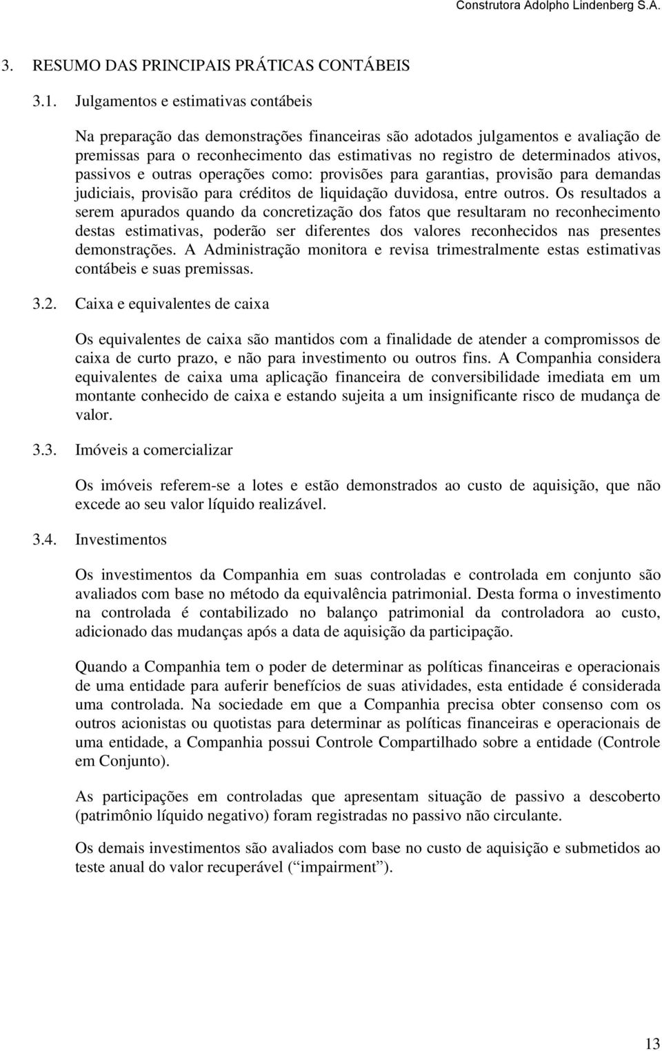 ativos, passivos e outras operações como: provisões para garantias, provisão para demandas judiciais, provisão para créditos de liquidação duvidosa, entre outros.