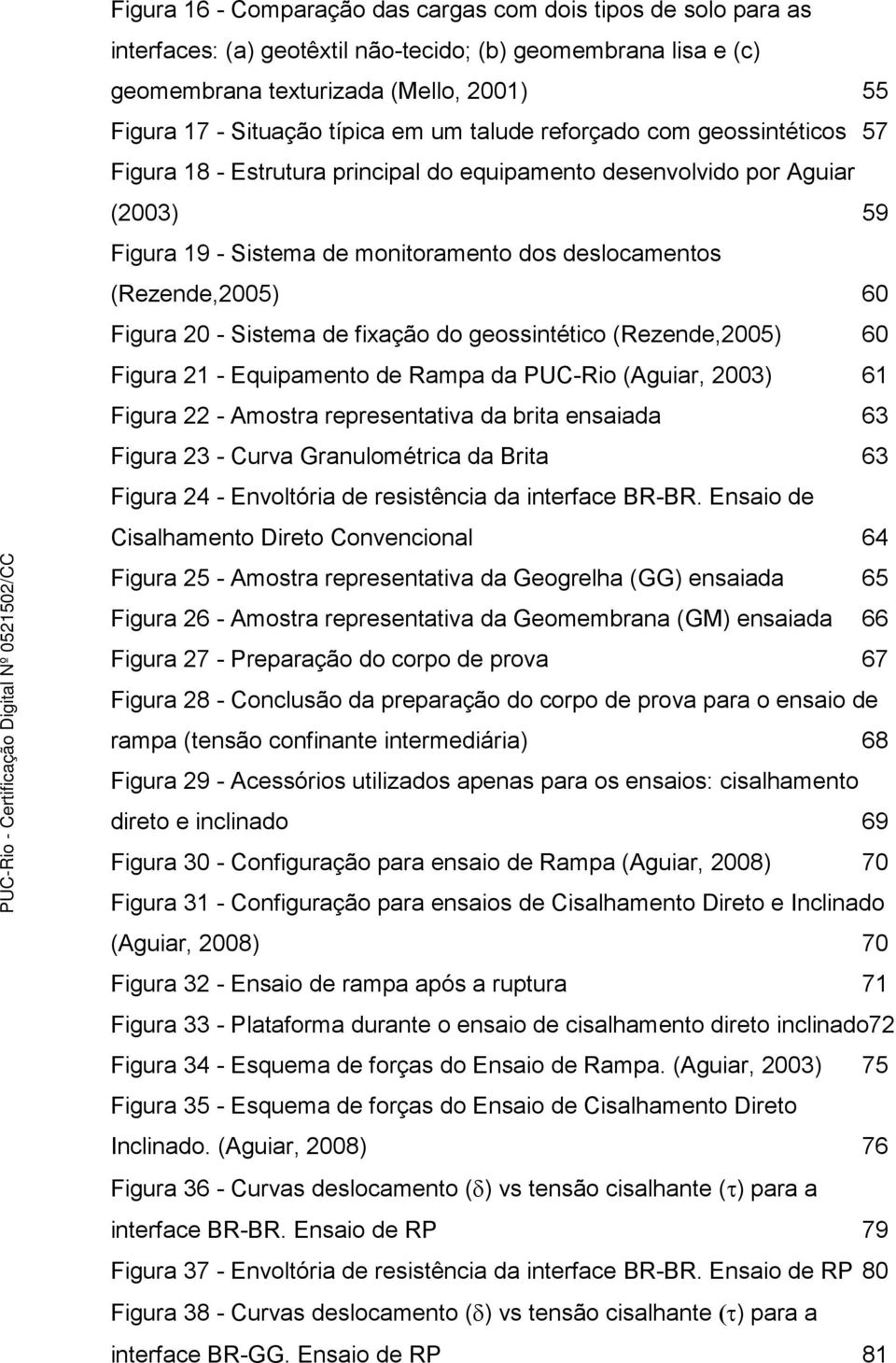 Figura 20 - Sistema de fixação do geossintético (Rezende,2005) 60 Figura 21 - Equipamento de Rampa da PUC-Rio (Aguiar, 2003) 61 Figura 22 - Amostra representativa da brita ensaiada 63 Figura 23 -