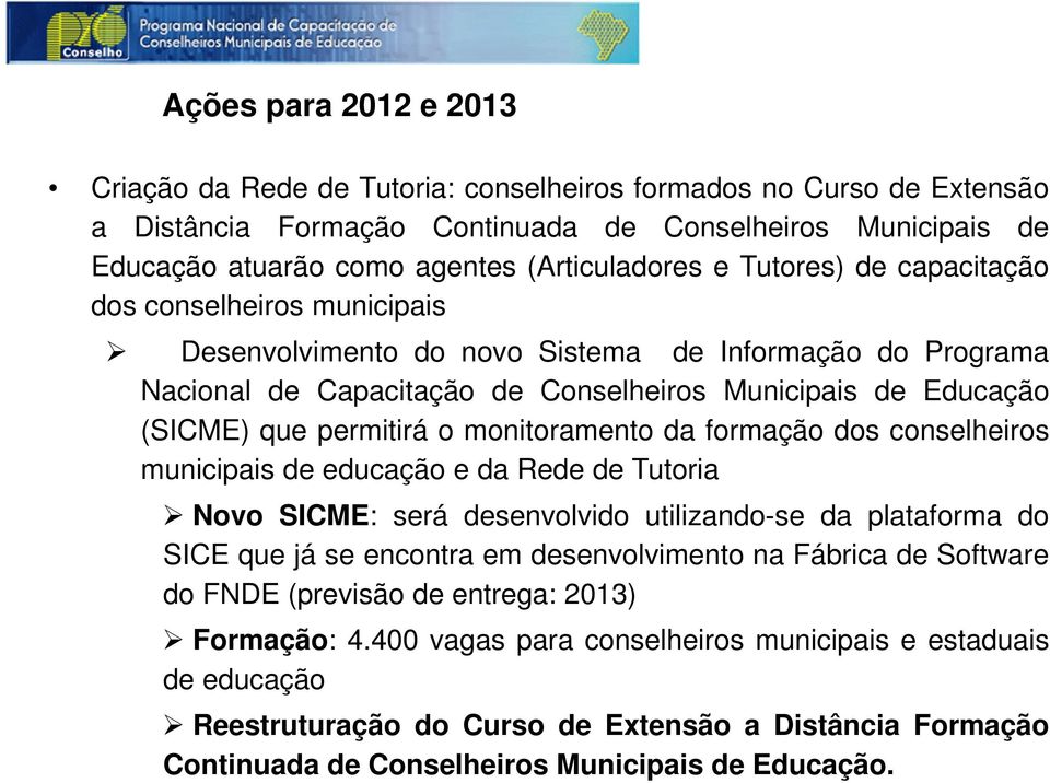 que permitirá o monitoramento da formação dos conselheiros municipais de educação e da Rede de Tutoria Novo SICME: será desenvolvido utilizando-se da plataforma do SICE que já se encontra em