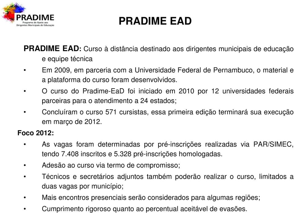 O curso do Pradime-EaD foi iniciado em 2010 por 12 universidades federais parceiras para o atendimento a 24 estados; Concluíram o curso 571 cursistas, essa primeira edição terminará sua execução em
