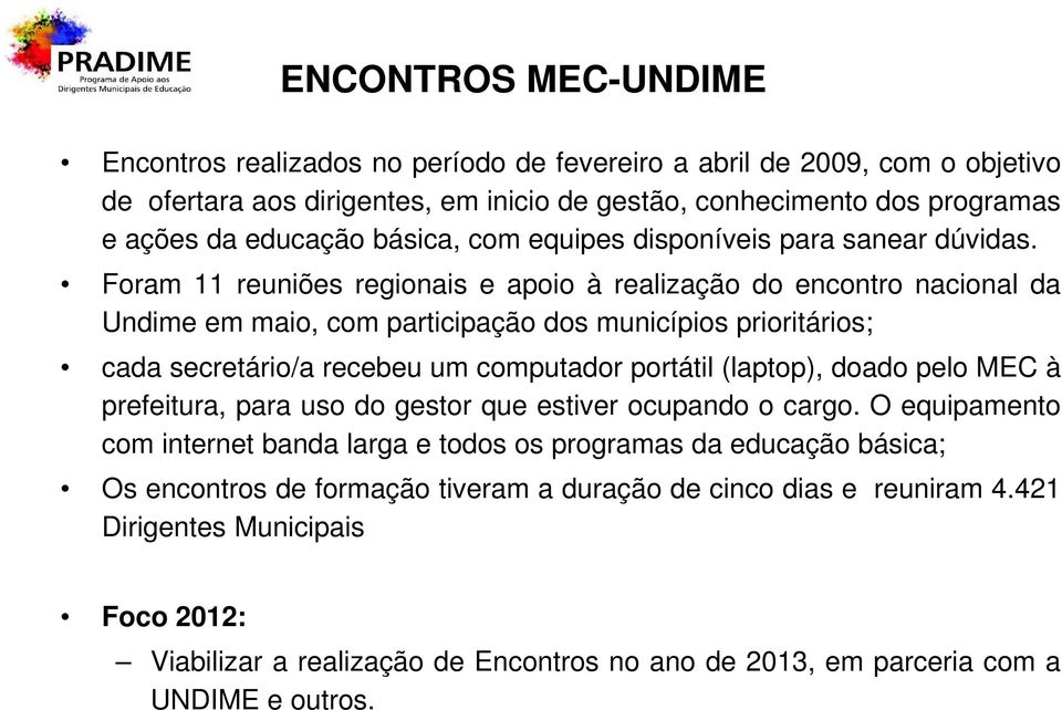 Foram 11 reuniões regionais e apoio à realização do encontro nacional da Undime em maio, com participação dos municípios prioritários; cada secretário/a recebeu um computador portátil (laptop),