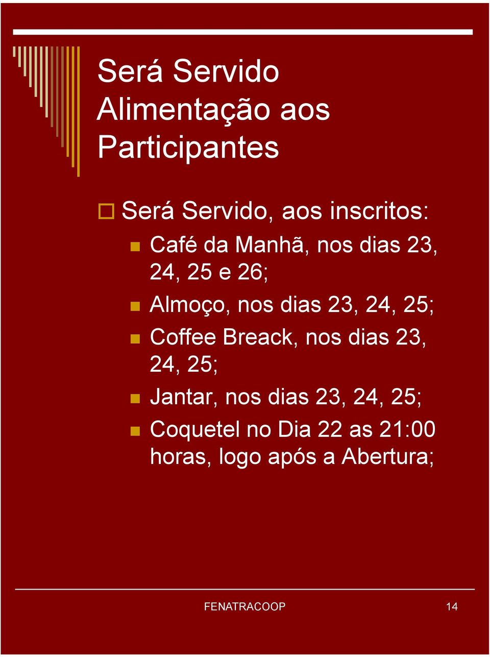 23, 24, 25; Coffee Breack, nos dias 23, 24, 25; Jantar, nos dias 23,