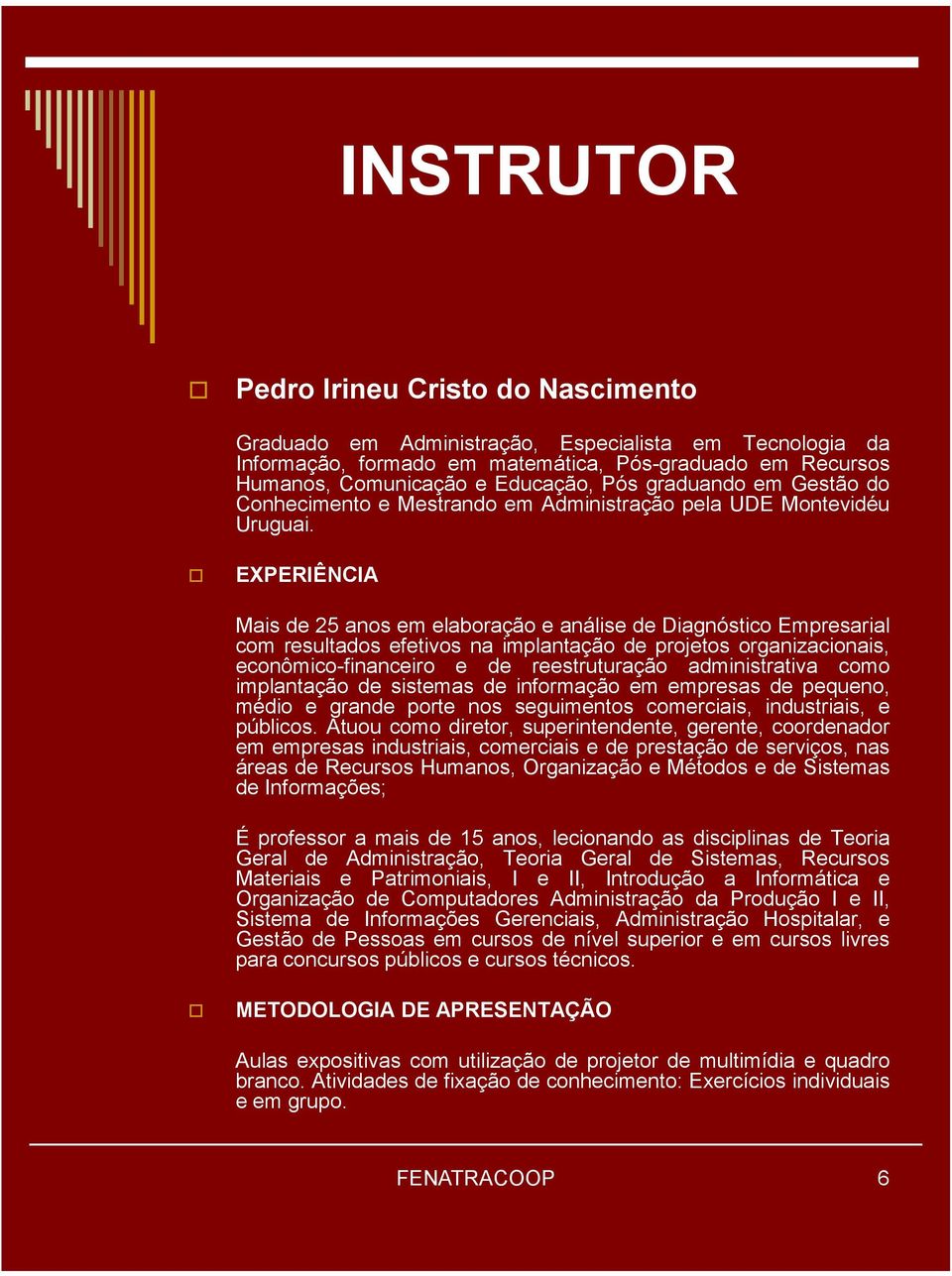 EXPERIÊNCIA Mais de 25 anos em elaboração e análise de Diagnóstico Empresarial com resultados efetivos na implantação de projetos organizacionais, econômico-financeiro e de reestruturação