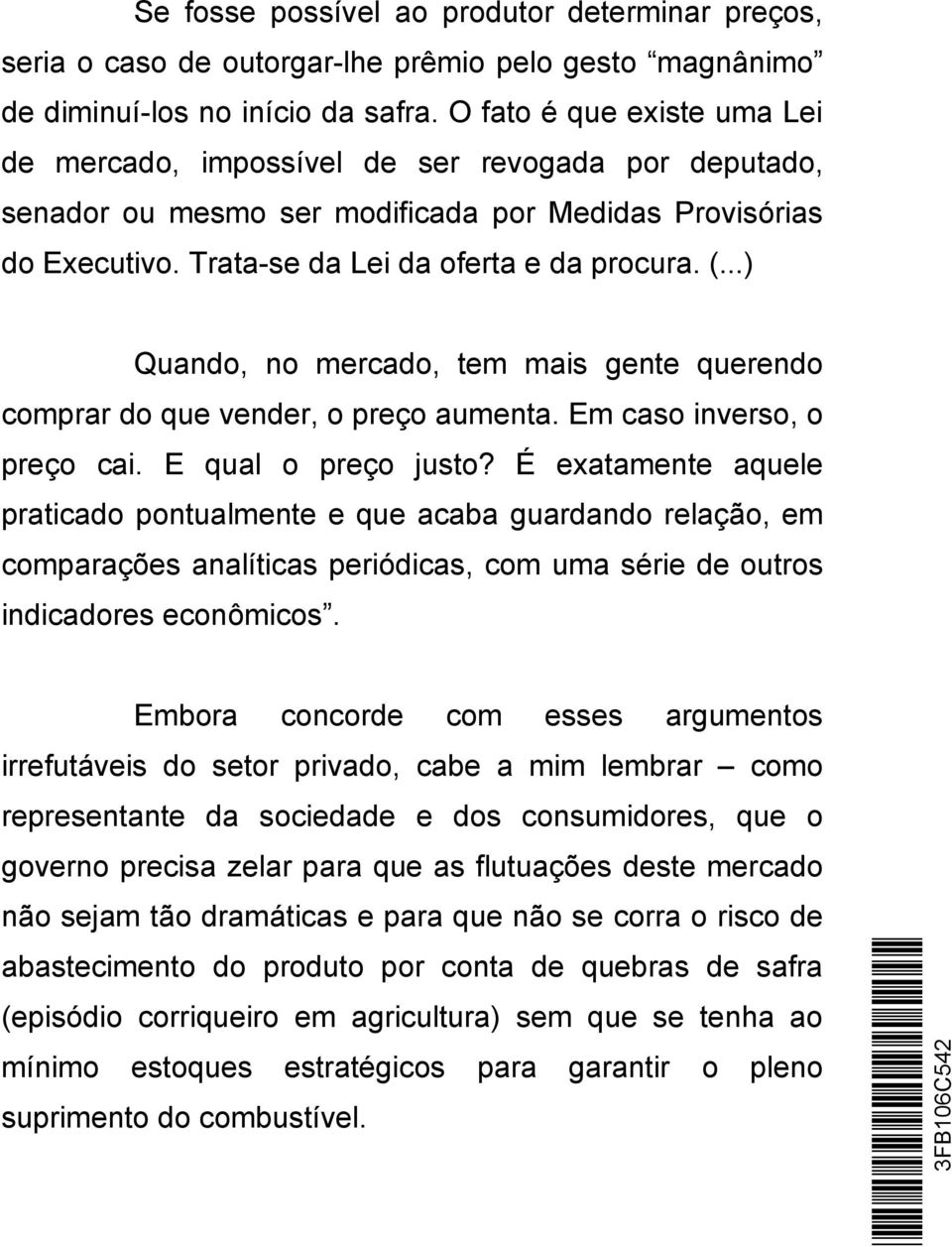 ..) Quando, no mercado, tem mais gente querendo comprar do que vender, o preço aumenta. Em caso inverso, o preço cai. E qual o preço justo?