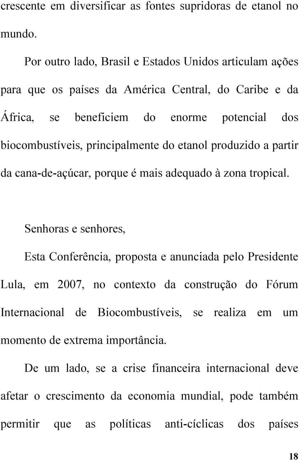 principalmente do etanol produzido a partir da cana-de-açúcar, porque é mais adequado à zona tropical.