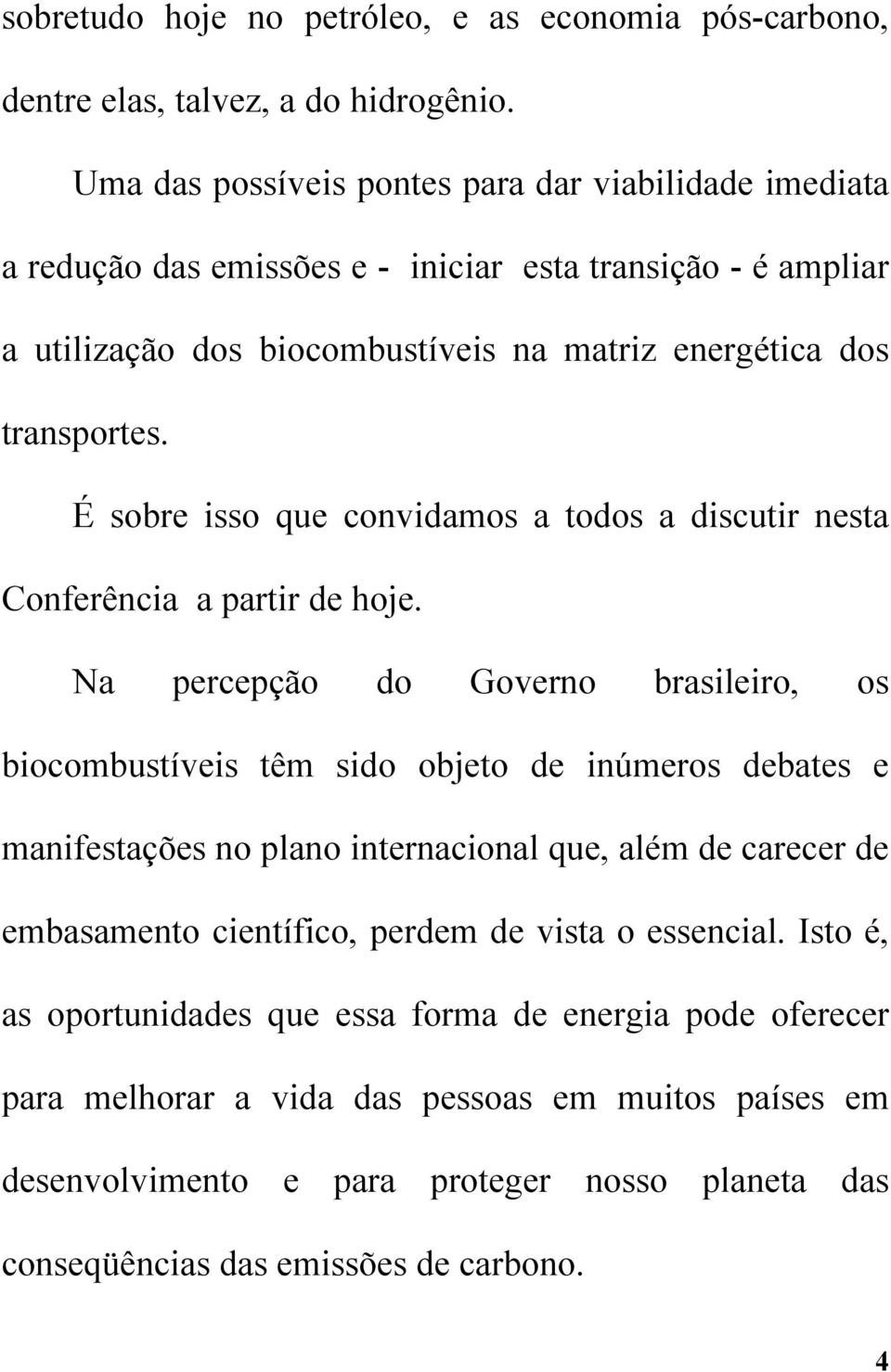 É sobre isso que convidamos a todos a discutir nesta Conferência a partir de hoje.