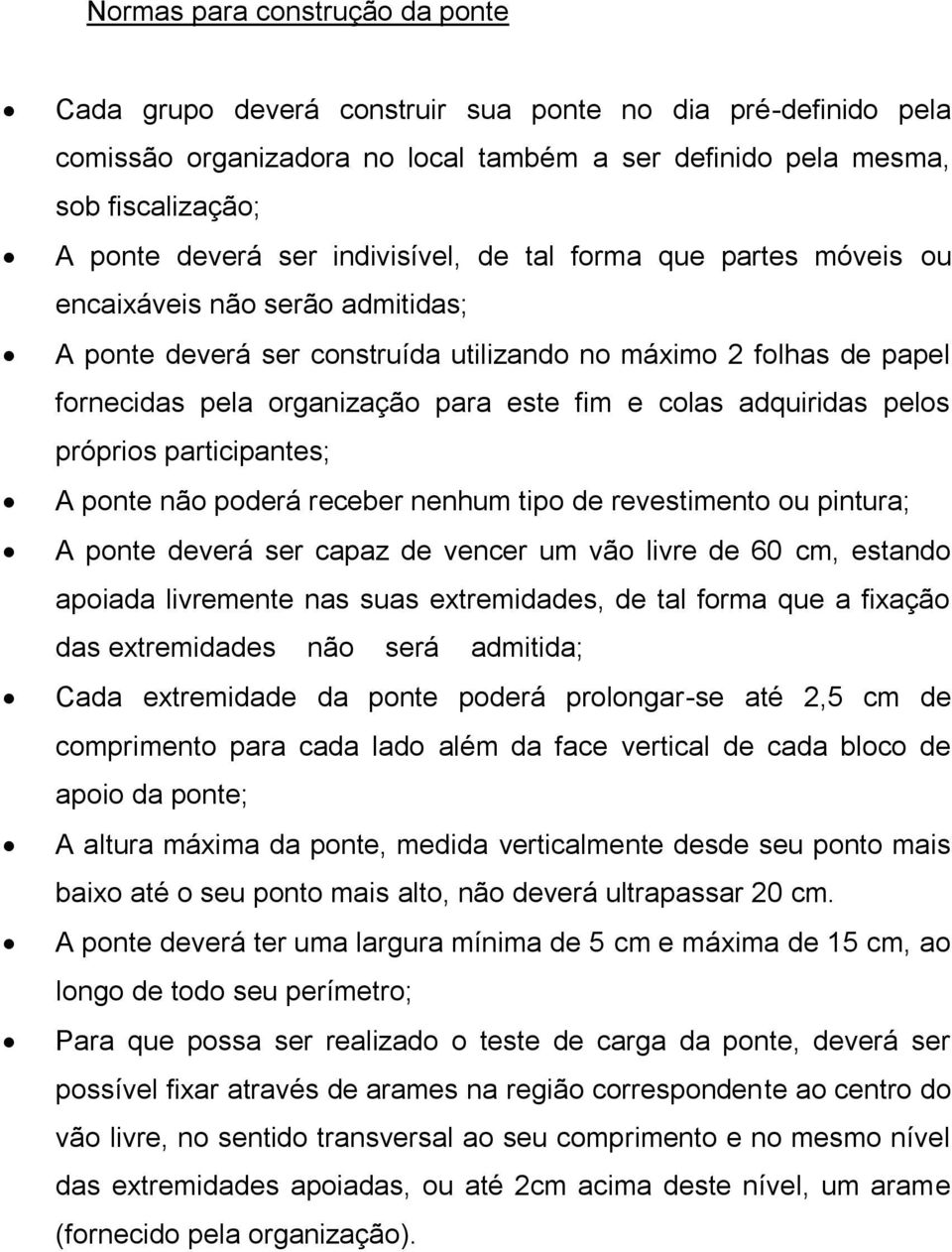 adquiridas pelos próprios participantes; A ponte não poderá receber nenhum tipo de revestimento ou pintura; A ponte deverá ser capaz de vencer um vão livre de 60 cm, estando apoiada livremente nas