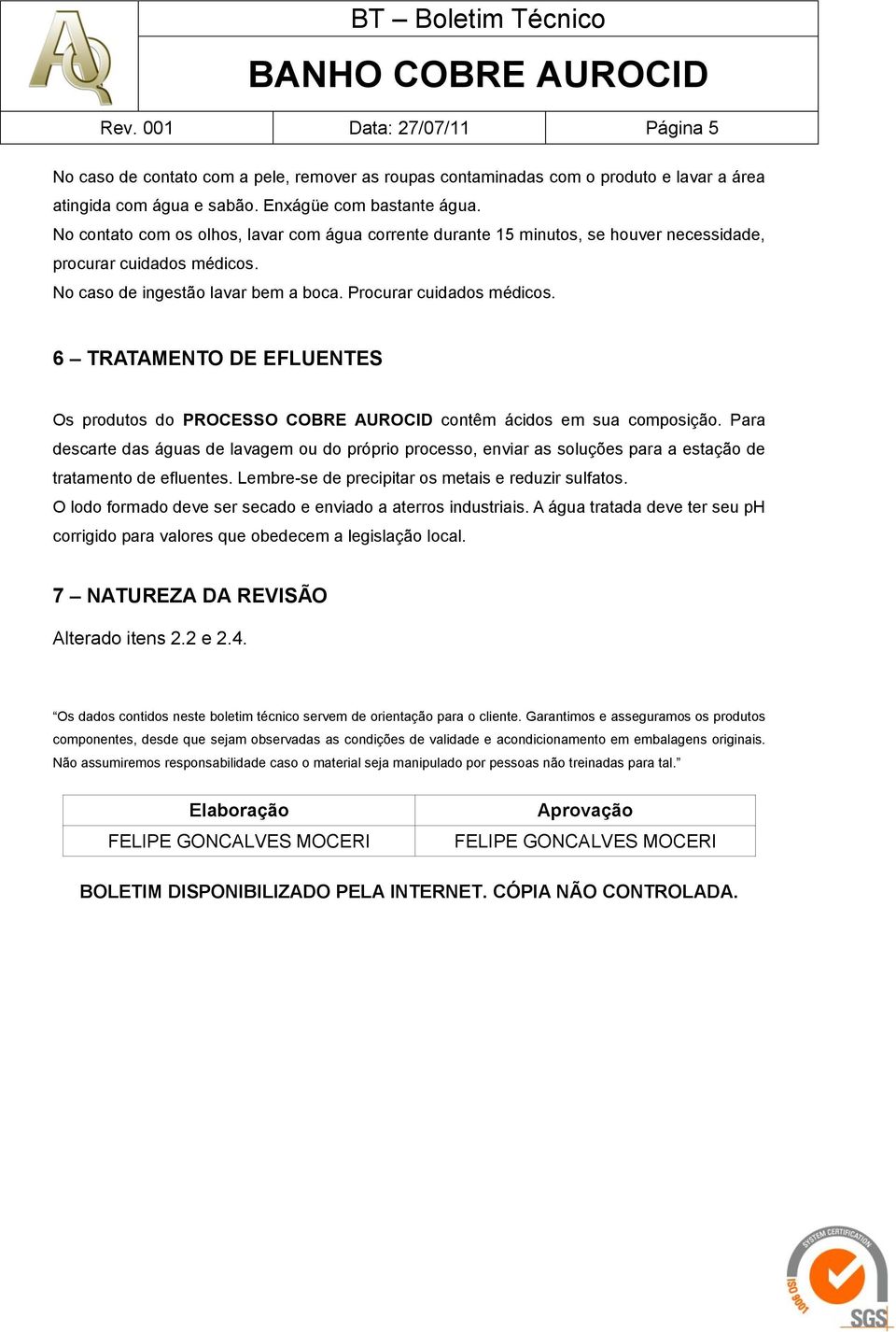 6 TRATAMENTO DE EFLUENTES Os produtos do PROCESSO COBRE AUROCID contêm ácidos em sua composição.