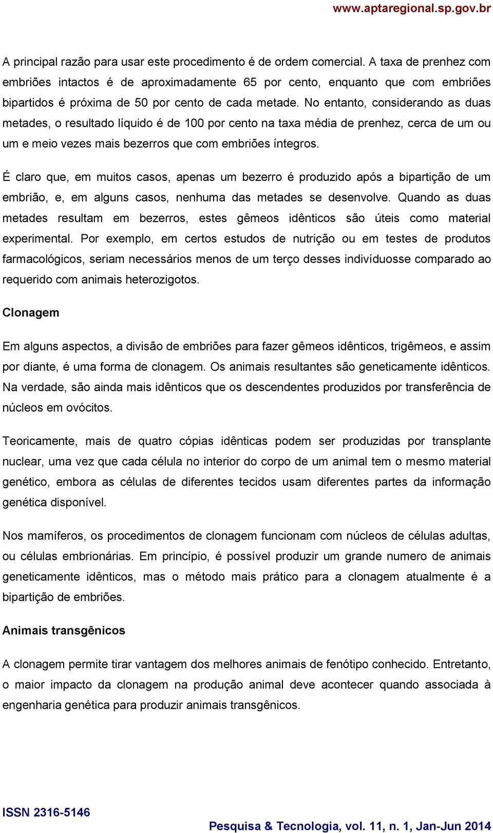 No entanto, considerando as duas metades, o resultado líquido é de 100 por cento na taxa média de prenhez, cerca de um ou um e meio vezes mais bezerros que com embriões íntegros.