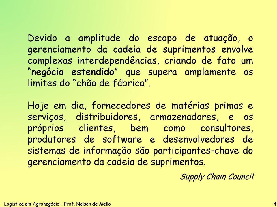 Hoje em dia, fornecedores de matérias primas e serviços, distribuidores, armazenadores, e os próprios clientes, bem como consultores,