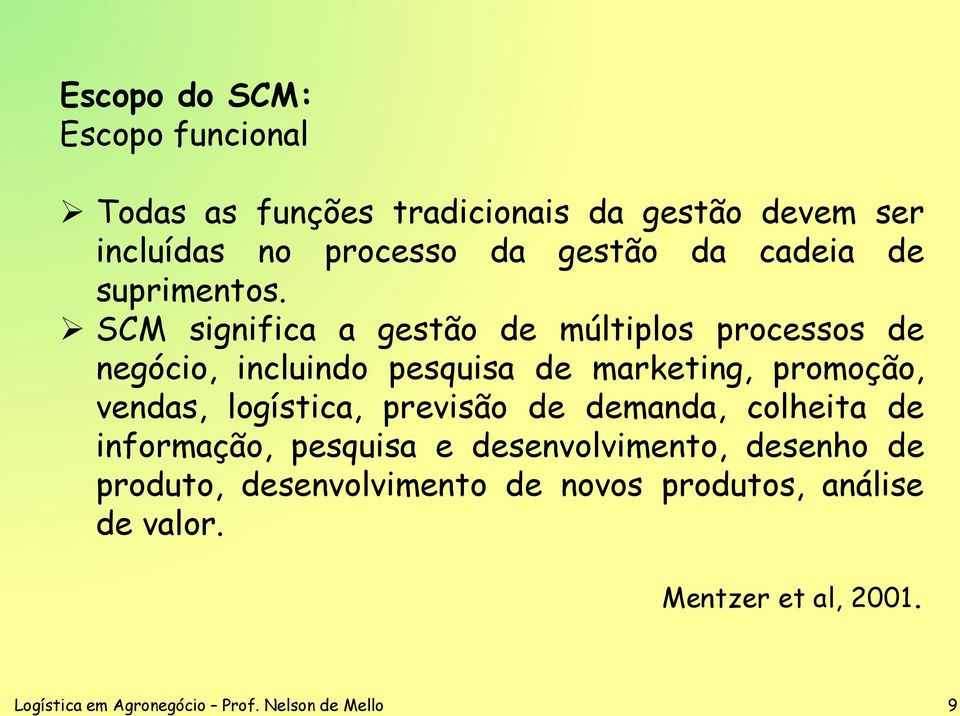 SCM significa a gestão de múltiplos processos de negócio, incluindo pesquisa de marketing, promoção, vendas,