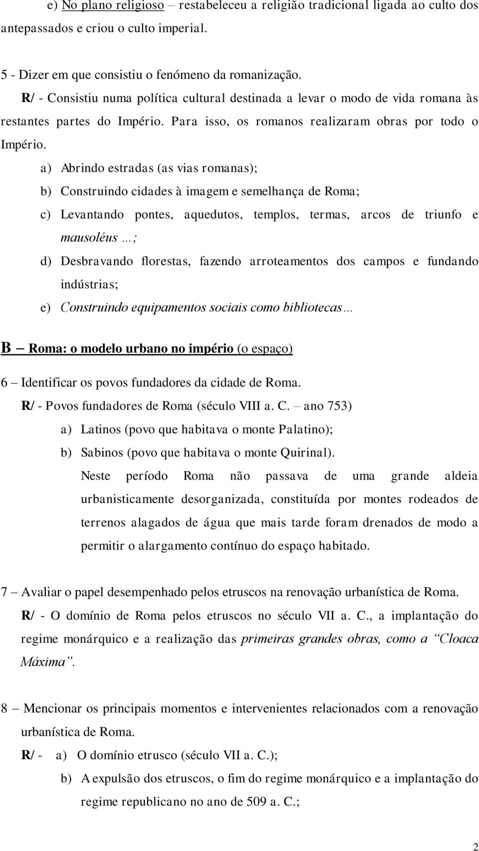 a) Abrindo estradas (as vias romanas); b) Construindo cidades à imagem e semelhança de Roma; c) Levantando pontes, aquedutos, templos, termas, arcos de triunfo e mausoléus ; d) Desbravando florestas,