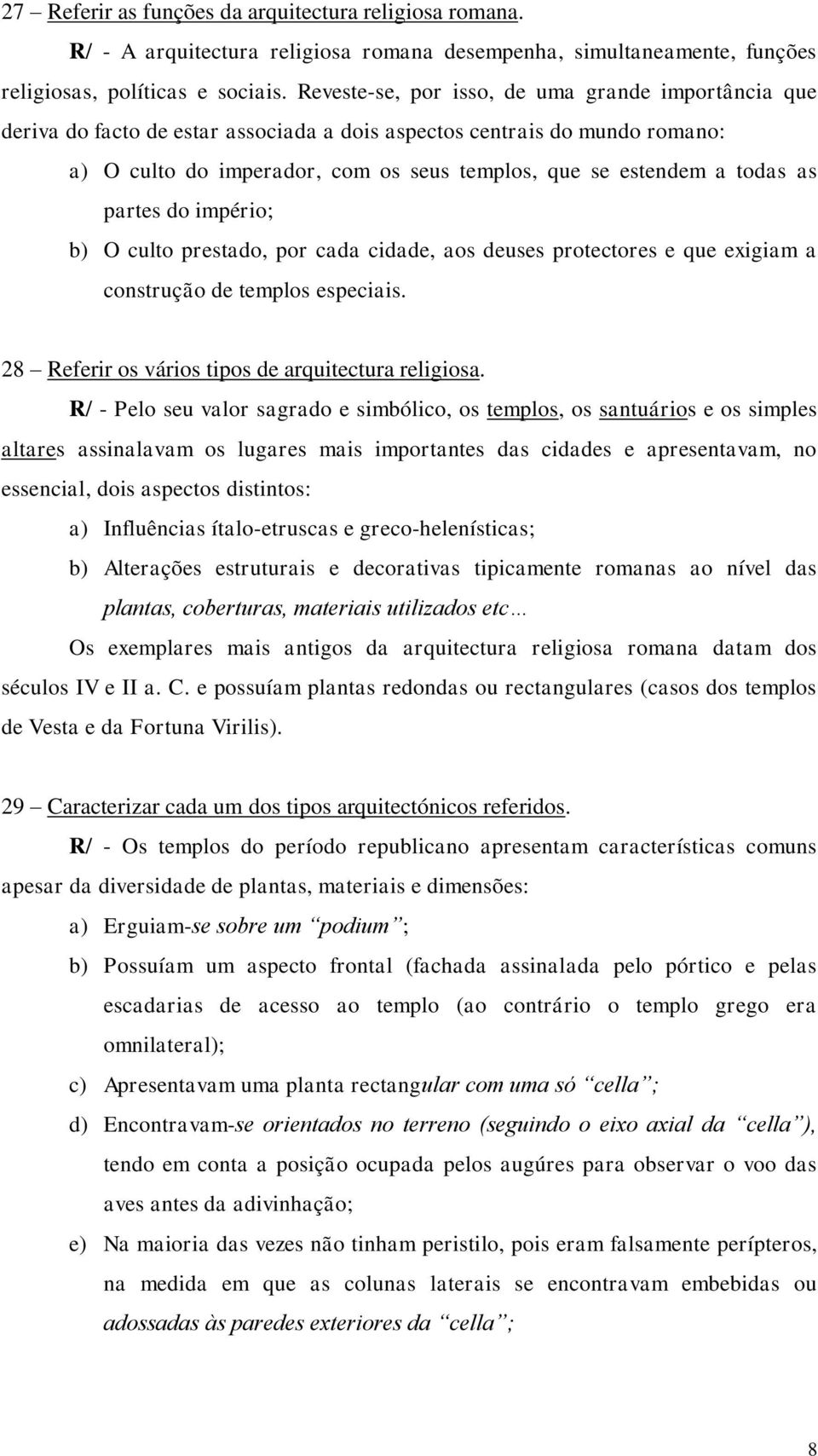 as partes do império; b) O culto prestado, por cada cidade, aos deuses protectores e que exigiam a construção de templos especiais. 28 Referir os vários tipos de arquitectura religiosa.