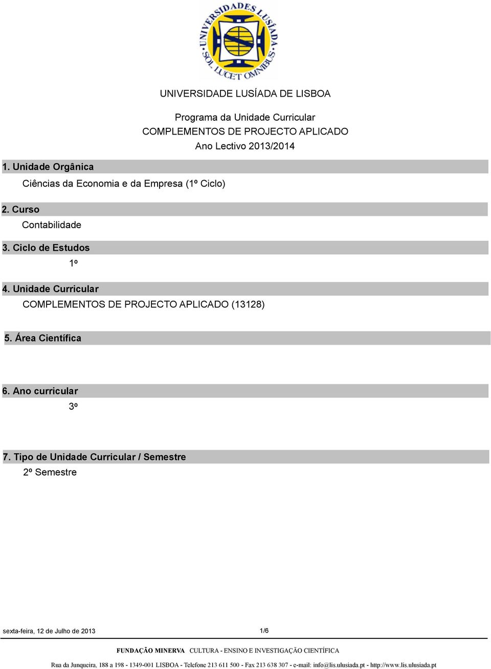 Ciclo de Estudos 1º 4. Unidade Curricular COMPLEMENTOS DE PROJECTO APLICADO (13128) 5.