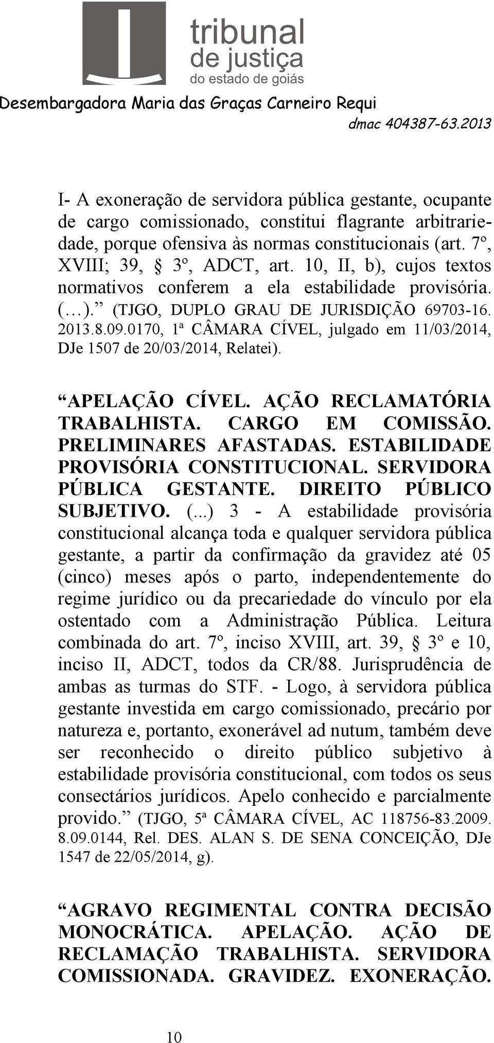 0170, 1ª CÂMARA CÍVEL, julgado em 11/03/2014, DJe 1507 de 20/03/2014, Relatei). APELAÇÃO CÍVEL. AÇÃO RECLAMATÓRIA TRABALHISTA. CARGO EM COMISSÃO. PRELIMINARES AFASTADAS.