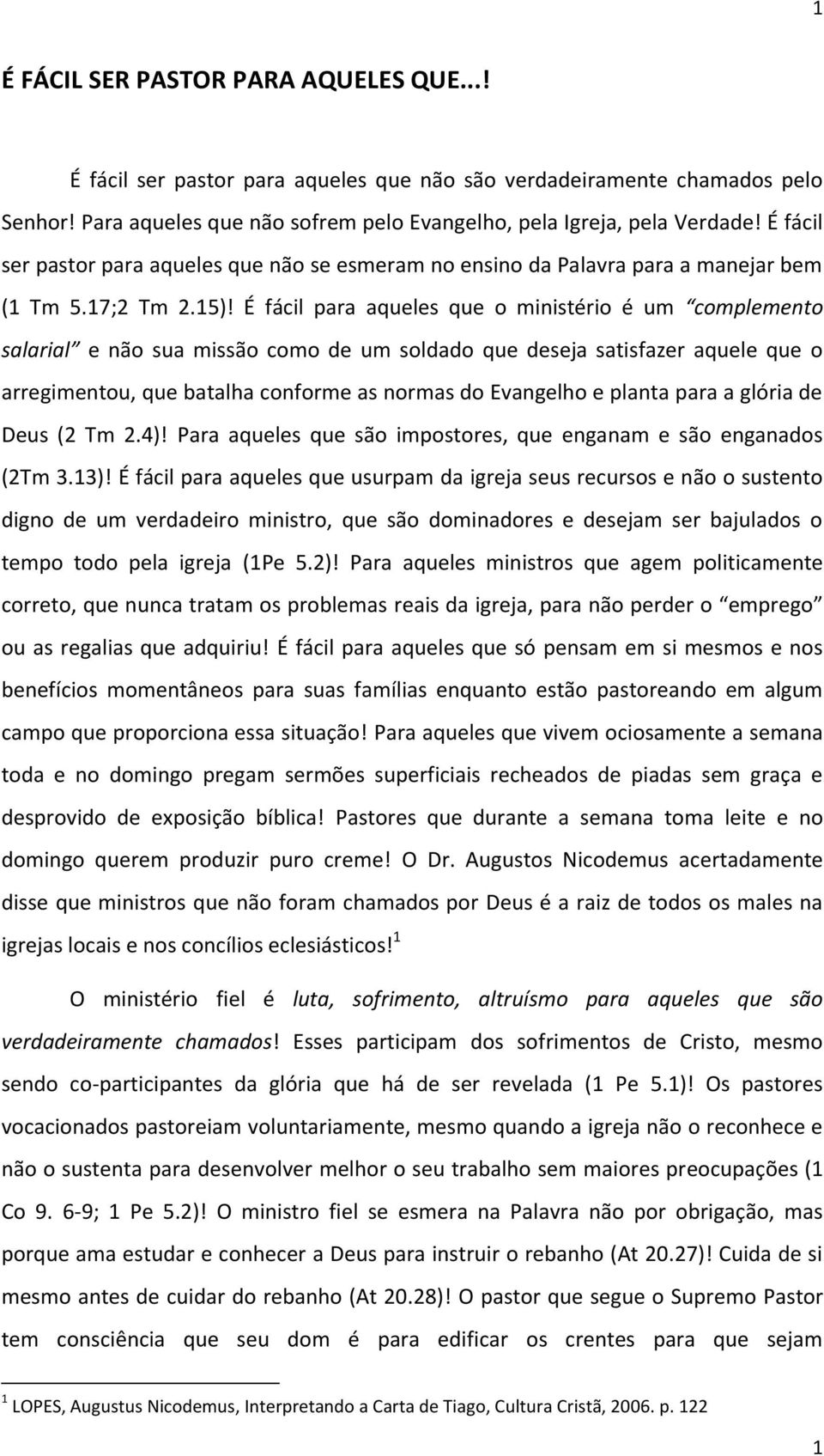 É fácil para aqueles que o ministério é um complemento salarial e não sua missão como de um soldado que deseja satisfazer aquele que o arregimentou, que batalha conforme as normas do Evangelho e