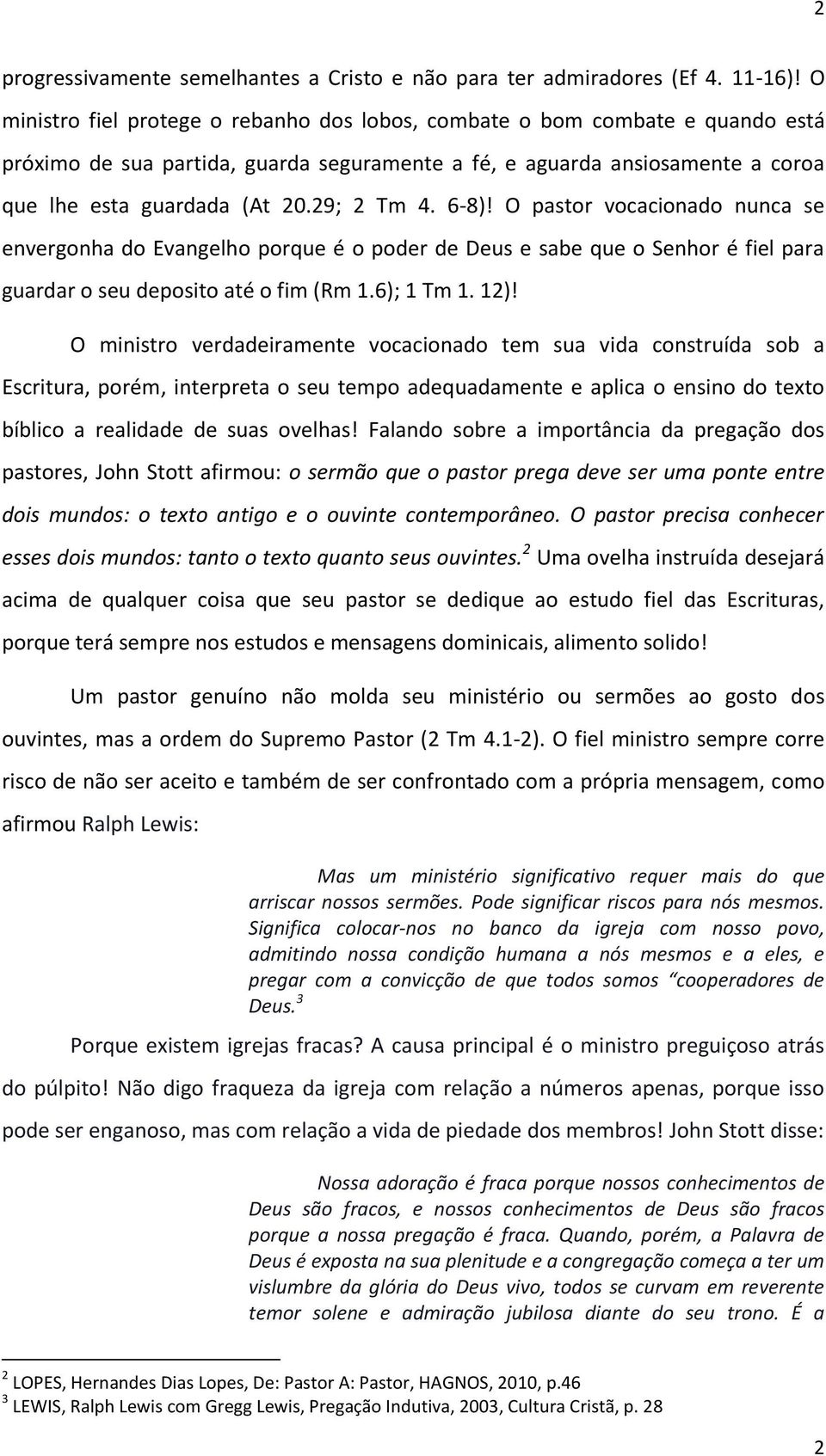 29; 2 Tm 4. 6-8)! O pastor vocacionado nunca se envergonha do Evangelho porque é o poder de Deus e sabe que o Senhor é fiel para guardar o seu deposito até o fim (Rm 1.6); 1 Tm 1. 12)!