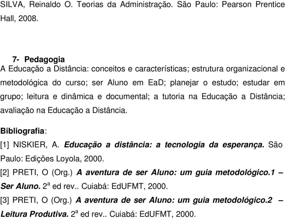 leitura e dinâmica e documental; a tutoria na Educação a Distância; avaliação na Educação a Distância. Bibliografia: [1] NISKIER, A.