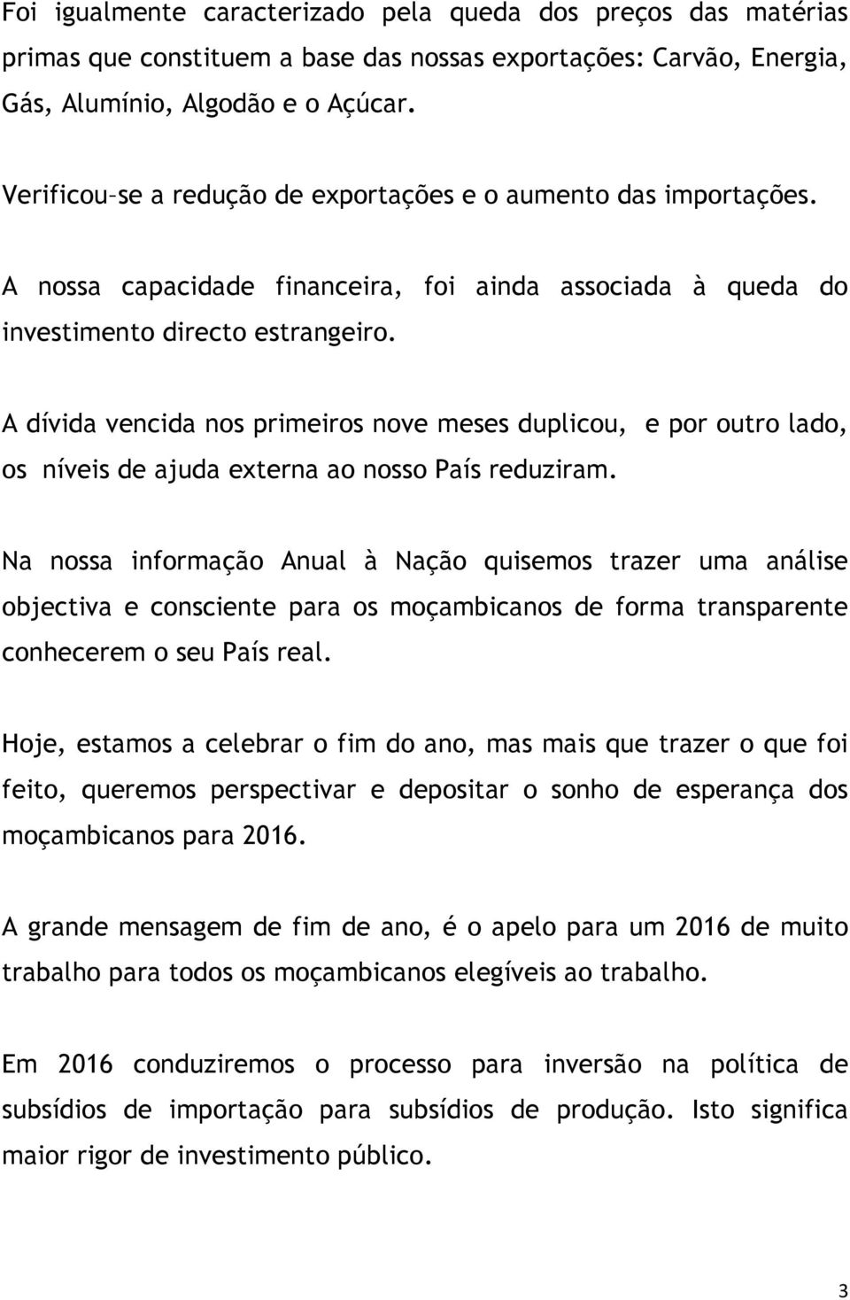 A dívida vencida nos primeiros nove meses duplicou, e por outro lado, os níveis de ajuda externa ao nosso País reduziram.