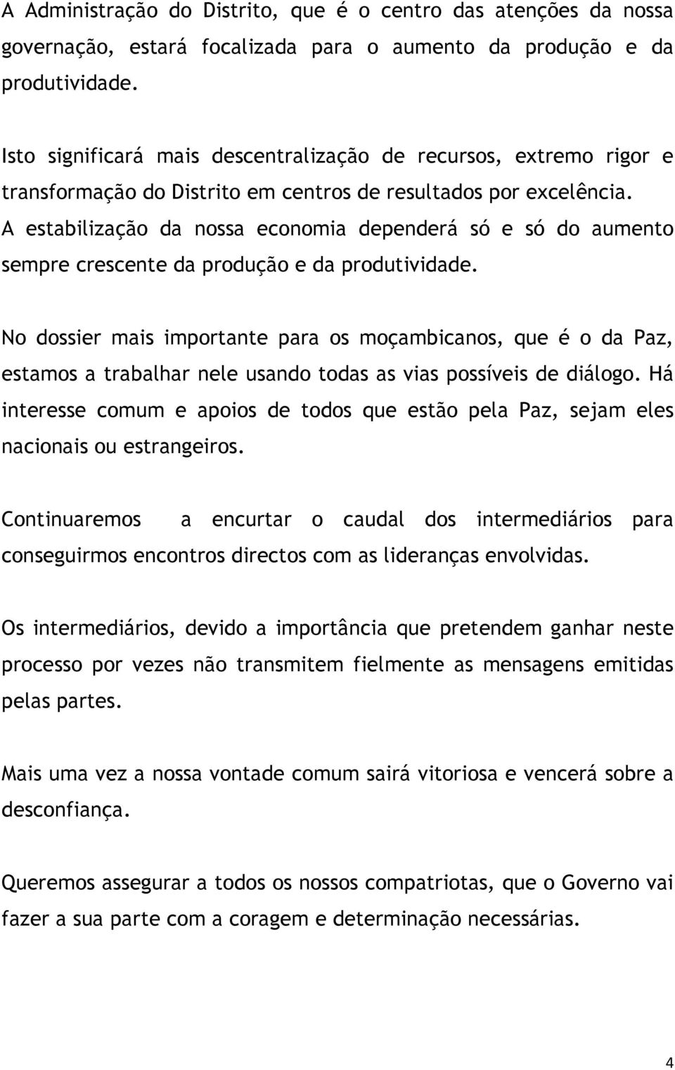 A estabilização da nossa economia dependerá só e só do aumento sempre crescente da produção e da produtividade.