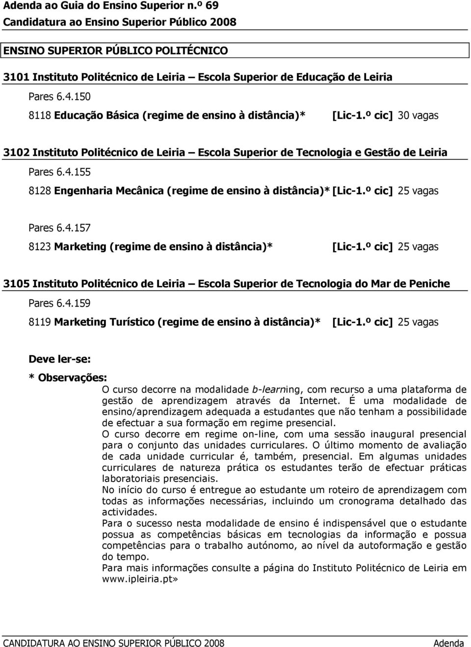 155 8128 Engenharia Mecânica (regime de ensino à distância)* [Lic-1.º cic] 25 vagas Pares 6.4.157 8123 Marketing (regime de ensino à distância)* [Lic-1.