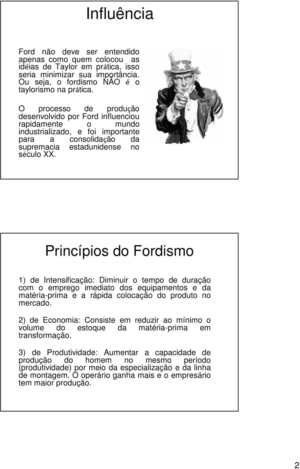 Princípios do Fordismo 1) de Intensificação: Diminuir o tempo de duração com o emprego imediato dos equipamentos e da matéria-prima e a rápida colocação do produto no mercado.