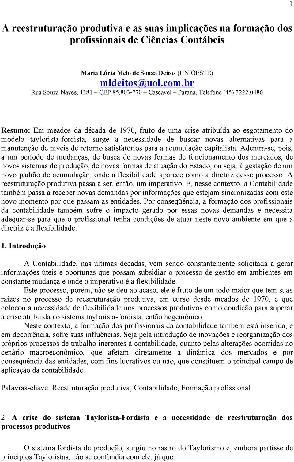 0486 Resumo: Em meados da década de 1970, fruto de uma crise atribuída ao esgotamento do modelo taylorista-fordista, surge a necessidade de buscar novas alternativas para a manutenção de níveis de