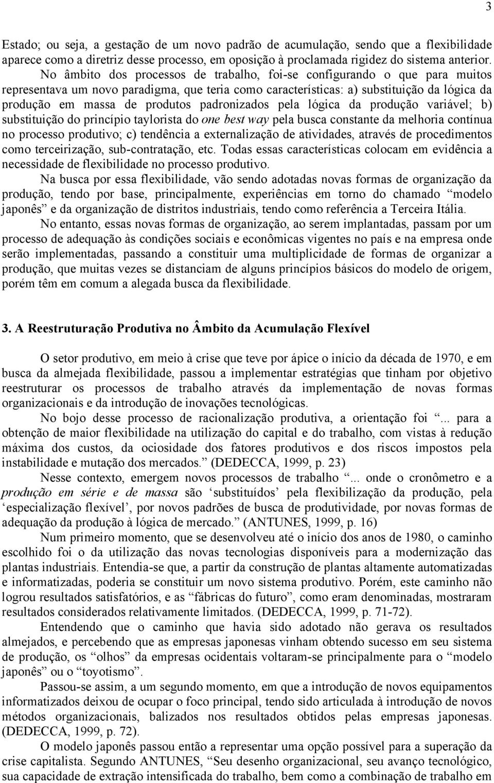 padronizados pela lógica da produção variável; b) substituição do princípio taylorista do one best way pela busca constante da melhoria contínua no processo produtivo; c) tendência a externalização