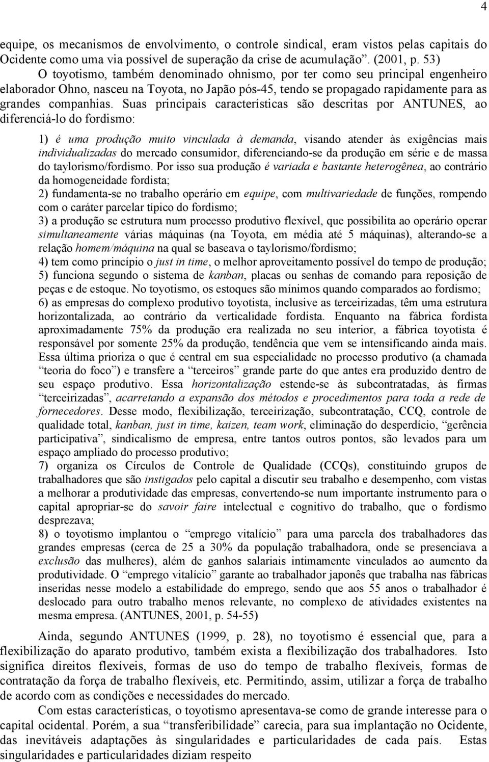 Suas principais características são descritas por ANTUNES, ao diferenciá-lo do fordismo: 1) é uma produção muito vinculada à demanda, visando atender às exigências mais individualizadas do mercado