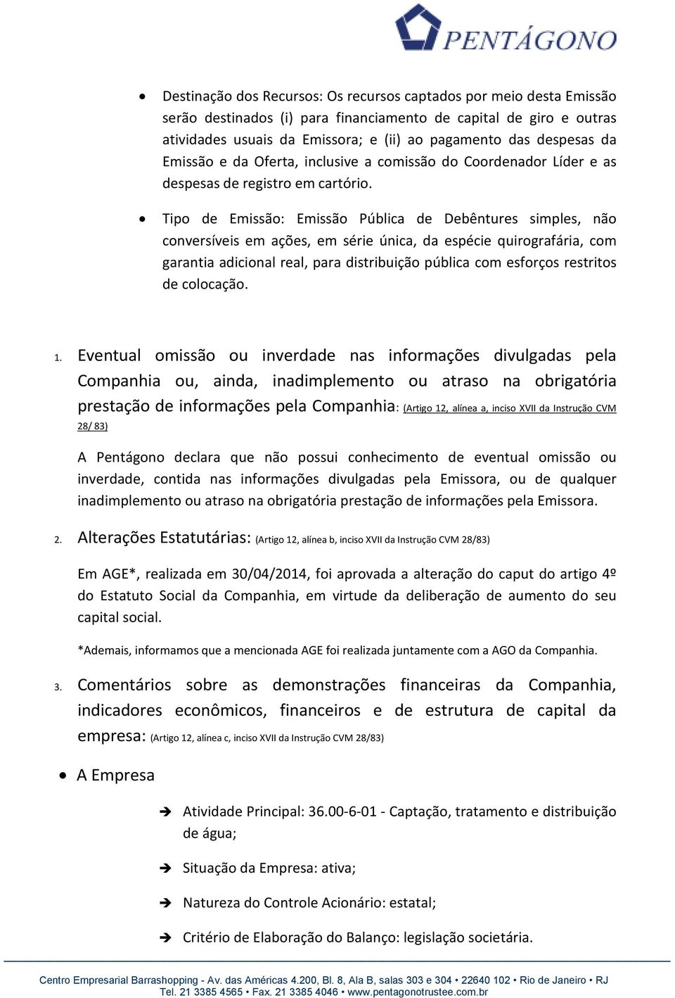 Tipo de Emissão: Emissão Pública de Debêntures simples, não conversíveis em ações, em série única, da espécie quirografária, com garantia adicional real, para distribuição pública com esforços