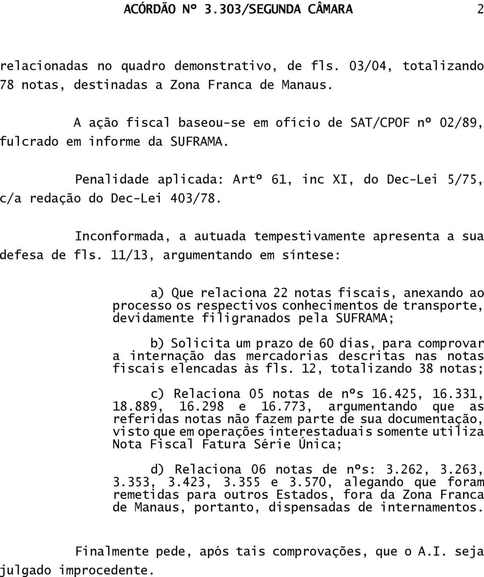 Inconformada, a autuada tempestivamente apresenta a sua defesa de fls.