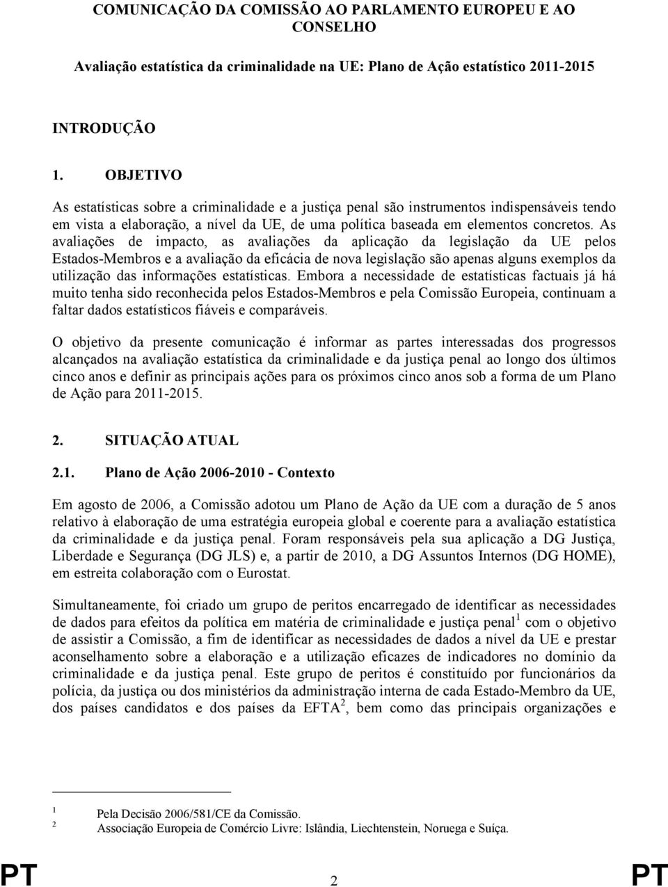 As avaliações de impacto, as avaliações da aplicação da legislação da UE pelos Estados-Membros e a avaliação da eficácia de nova legislação são apenas alguns exemplos da utilização das informações