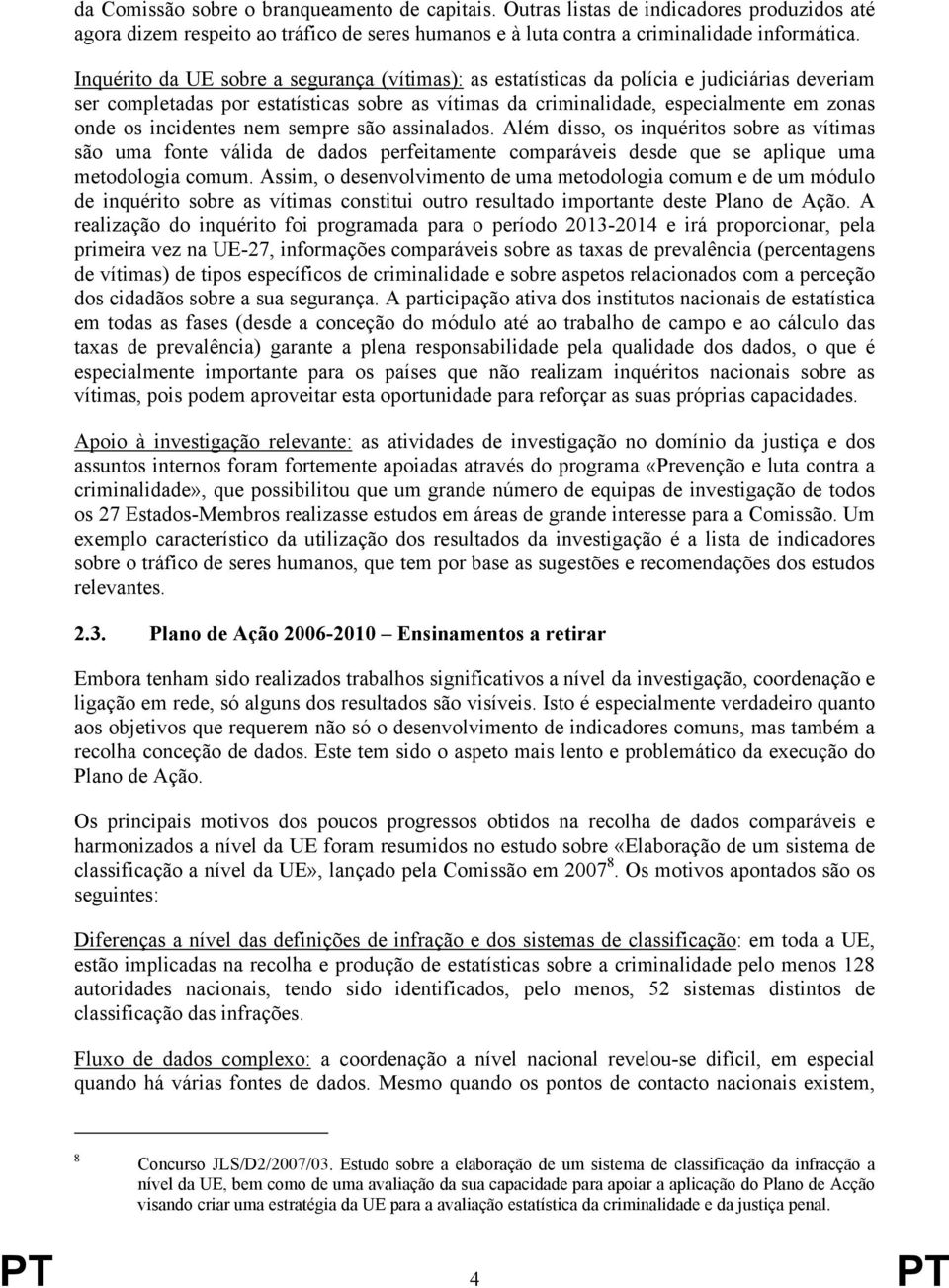 incidentes nem sempre são assinalados. Além disso, os inquéritos sobre as vítimas são uma fonte válida de dados perfeitamente comparáveis desde que se aplique uma metodologia comum.