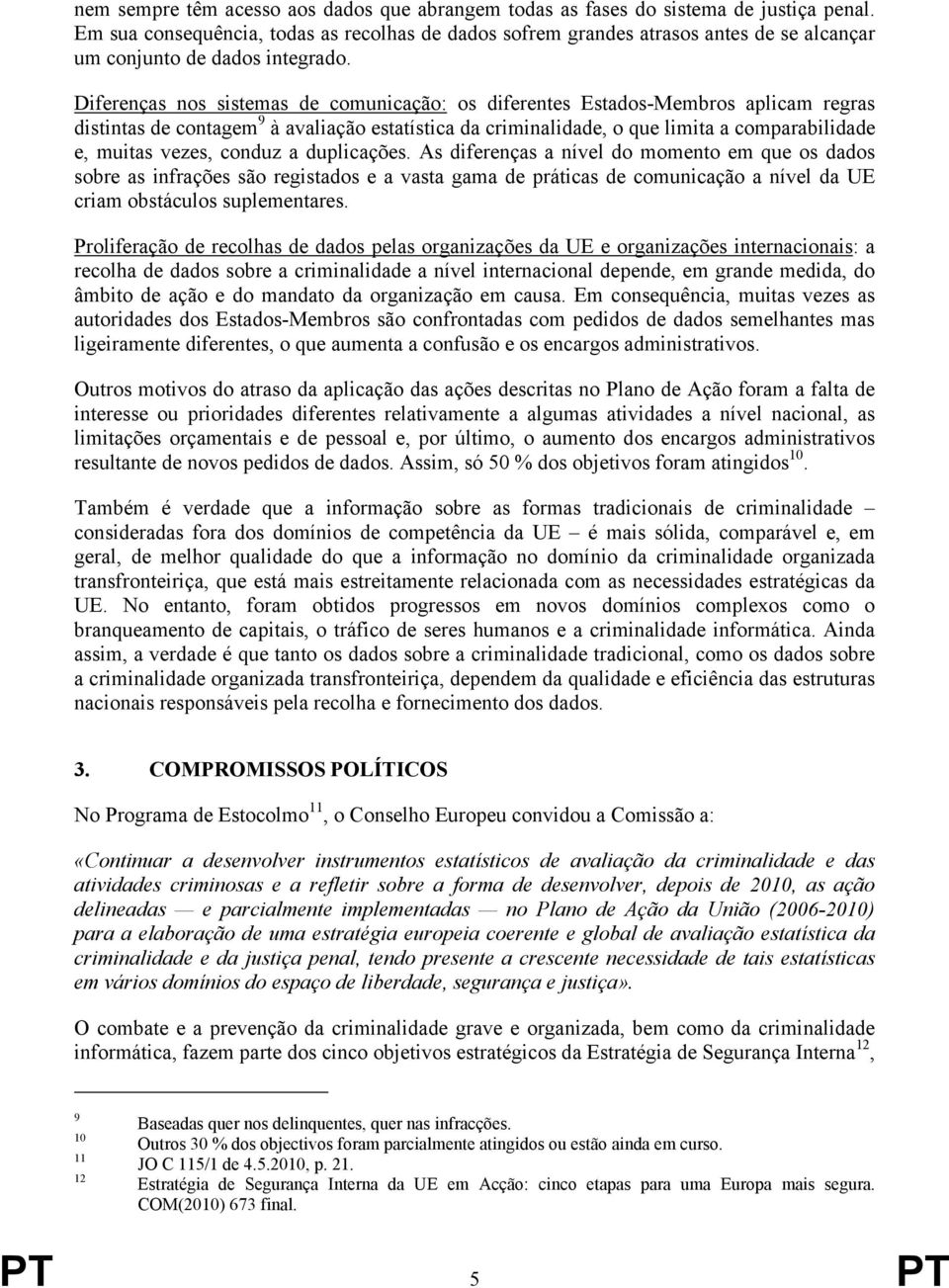 Diferenças nos sistemas de comunicação: os diferentes Estados-Membros aplicam regras distintas de contagem 9 à avaliação estatística da criminalidade, o que limita a comparabilidade e, muitas vezes,