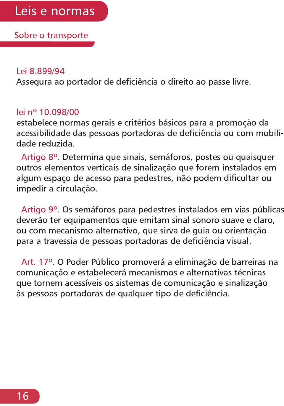 Determina que sinais, semáforos, postes ou quaisquer outros elementos verticais de sinalização que forem instalados em algum espaço de acesso para pedestres, não podem dificultar ou impedir a